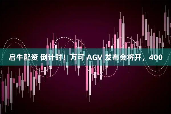 启牛配资 倒计时！万可 AGV 发布会将开，400