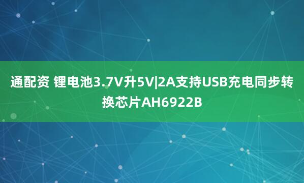 通配资 锂电池3.7V升5V|2A支持USB充电同步转换芯片AH6922B